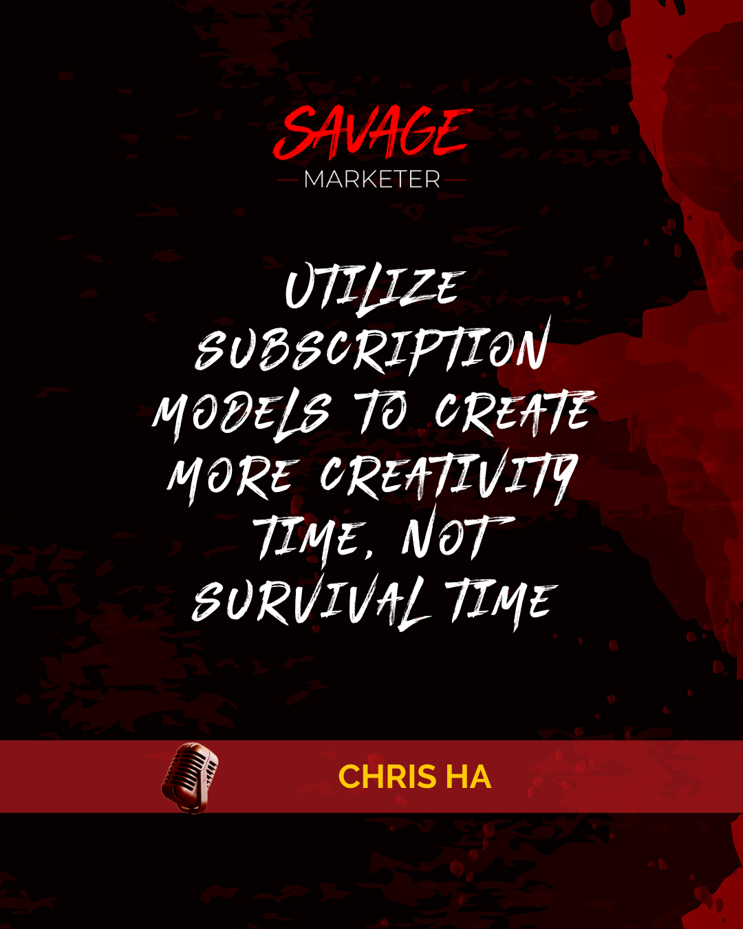 Utilize subscription models to create more creativity time, not survival time. Chris HA