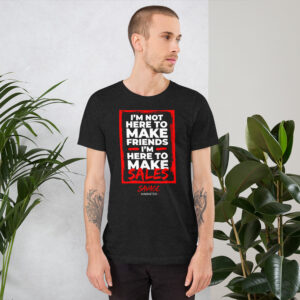 I'm Not Here to Make Friends, I'm Here to Make Sales T-Shirt
